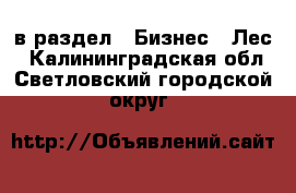  в раздел : Бизнес » Лес . Калининградская обл.,Светловский городской округ 